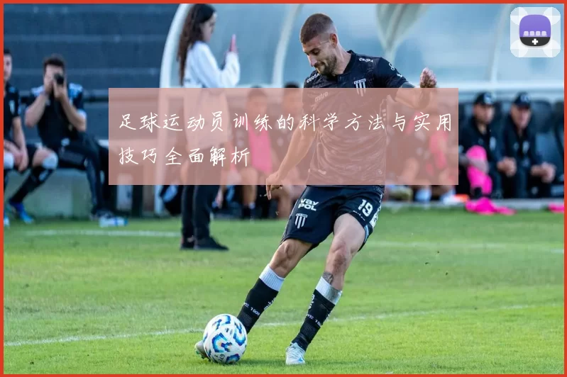 足球运动员训练的科学方法与实用技巧全面解析